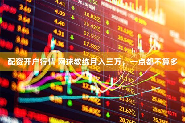 配资开户行情 网球教练月入三万，一点都不算多