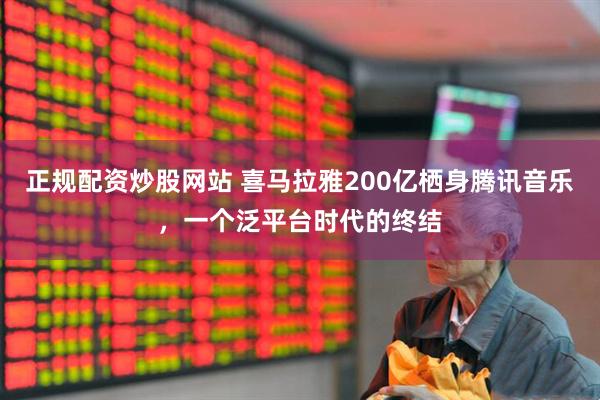 正规配资炒股网站 喜马拉雅200亿栖身腾讯音乐，一个泛平台时代的终结