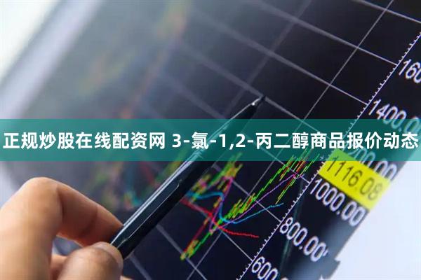 正规炒股在线配资网 3-氯-1,2-丙二醇商品报价动态