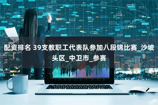 配资排名 39支教职工代表队参加八段锦比赛_沙坡头区_中卫市_参赛