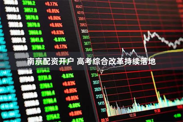 南京配资开户 高考综合改革持续落地