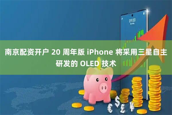 南京配资开户 20 周年版 iPhone 将采用三星自主研发的 OLED 技术