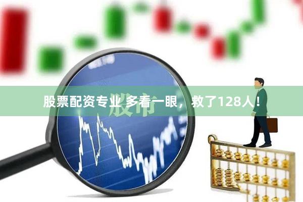 股票配资专业 多看一眼，救了128人！